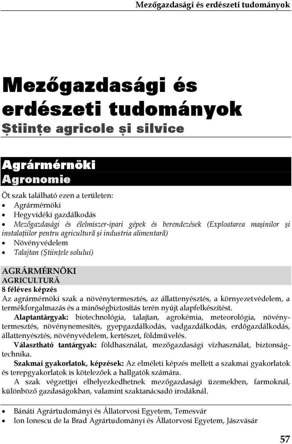 növénytermesztés, az állattenyésztés, a környezetvédelem, a termékforgalmazás és a minőségbiztosítás terén nyújt alapfelkészítést.