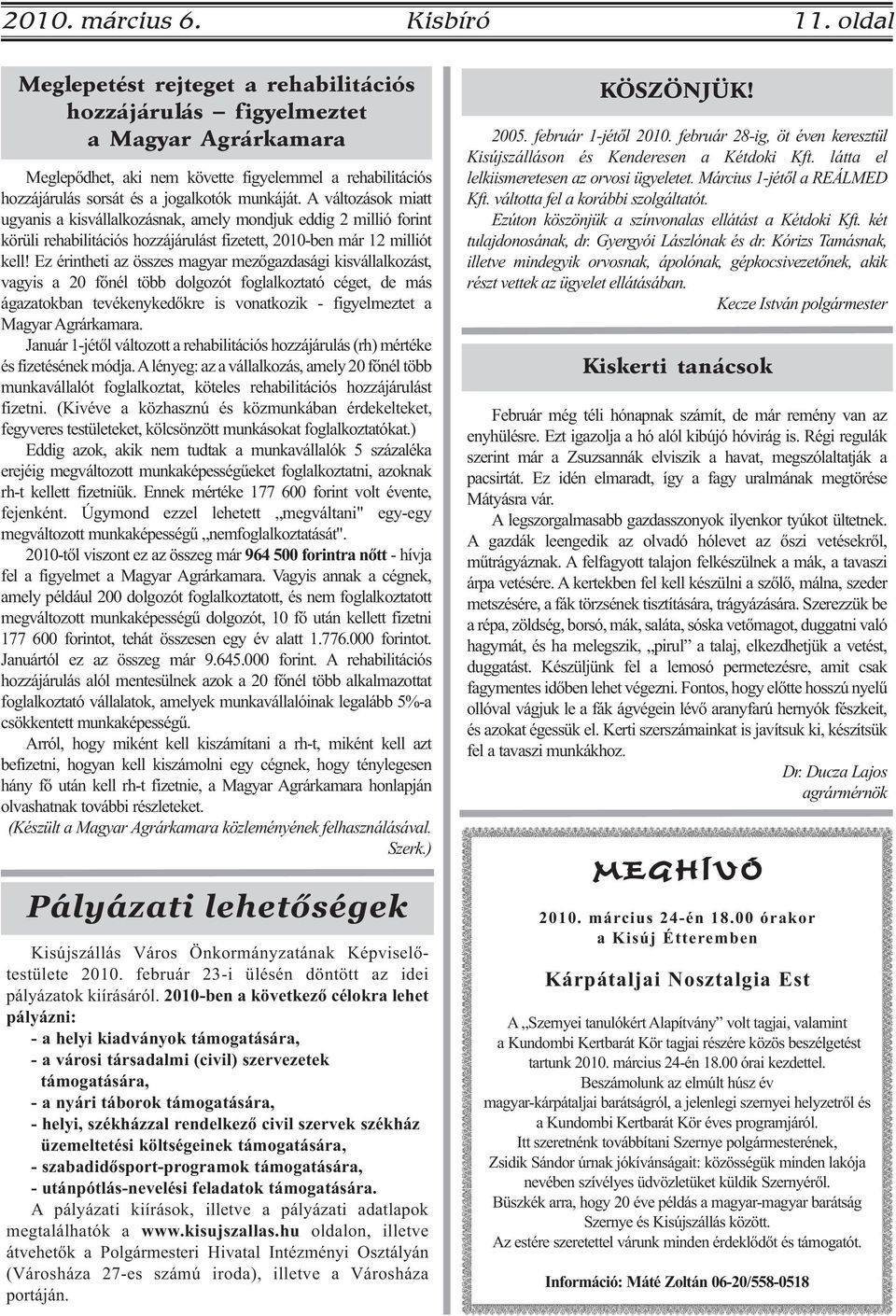 A változások miatt ugyanis a kisvállalkozásnak, amely mondjuk eddig 2 millió forint körüli rehabilitációs hozzájárulást fizetett, 2010-ben már 12 milliót kell!