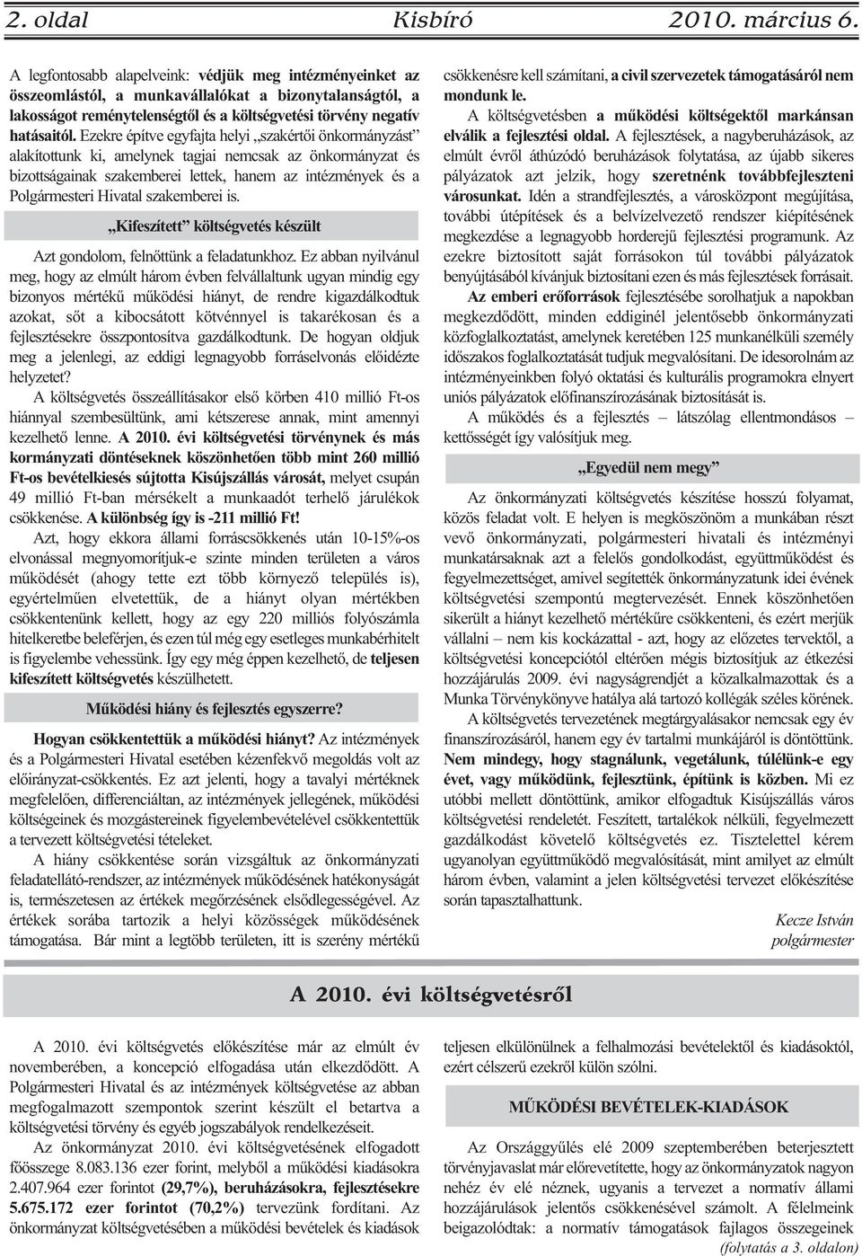 Ezekre építve egyfajta helyi szakértői önkormányzást alakítottunk ki, amelynek tagjai nemcsak az önkormányzat és bizottságainak szakemberei lettek, hanem az intézmények és a Polgármesteri Hivatal