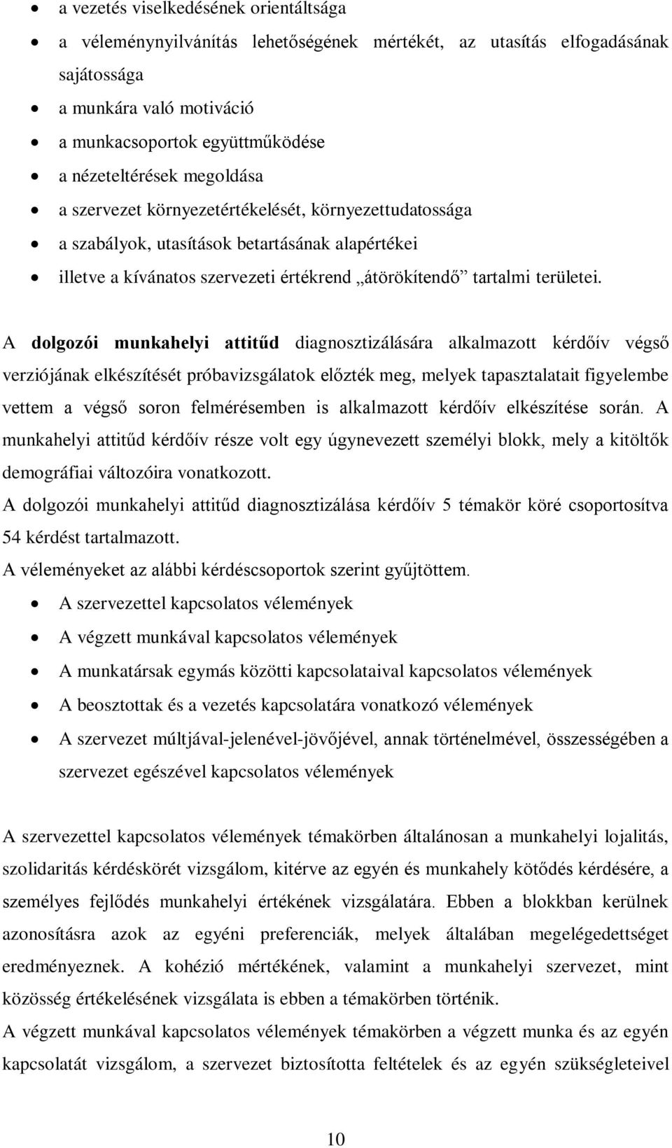 A dolgozói munkahelyi attitűd diagnosztizálására alkalmazott kérdőív végső verziójának elkészítését próbavizsgálatok előzték meg, melyek tapasztalatait figyelembe vettem a végső soron felmérésemben