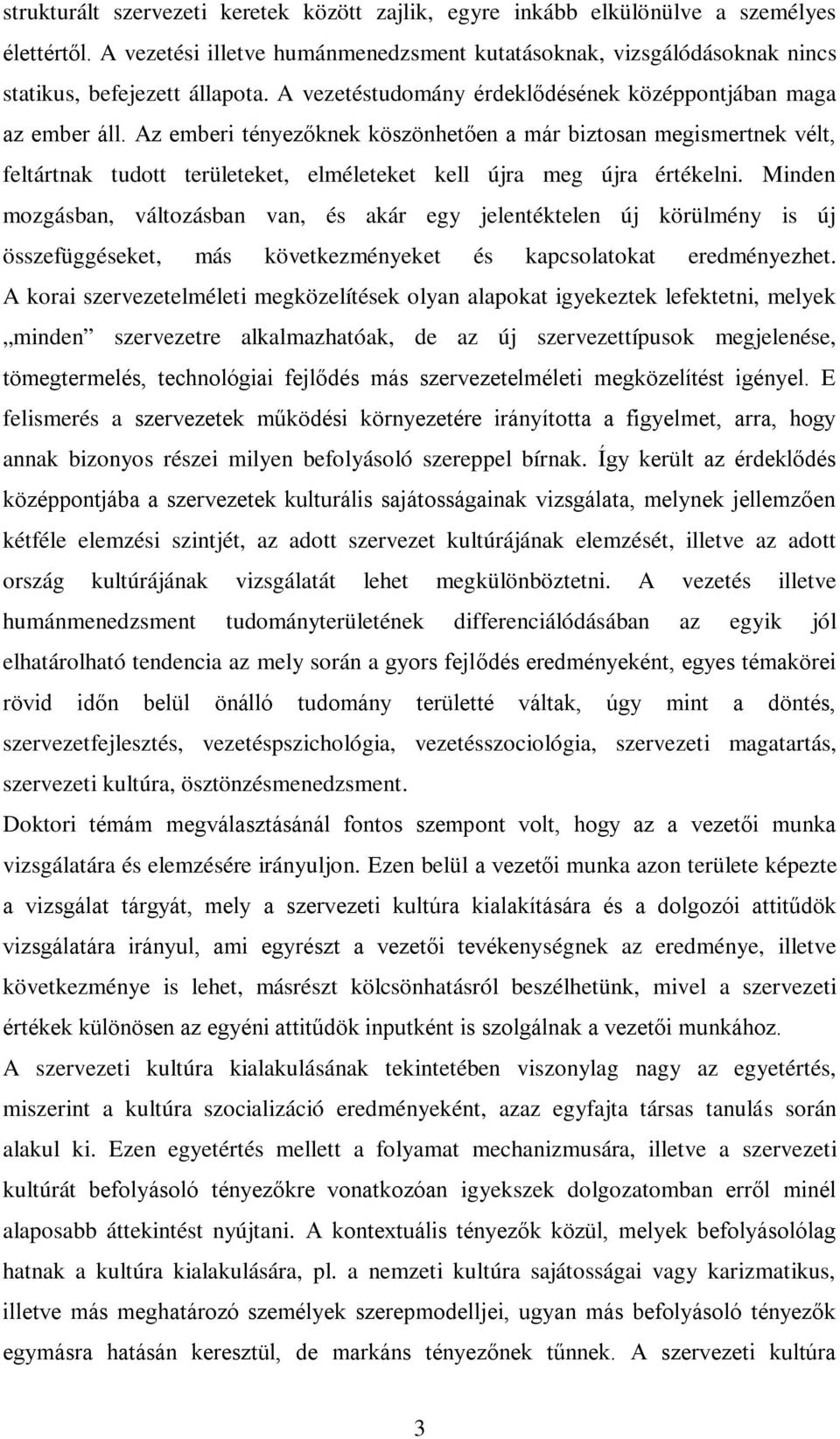 Az emberi tényezőknek köszönhetően a már biztosan megismertnek vélt, feltártnak tudott területeket, elméleteket kell újra meg újra értékelni.