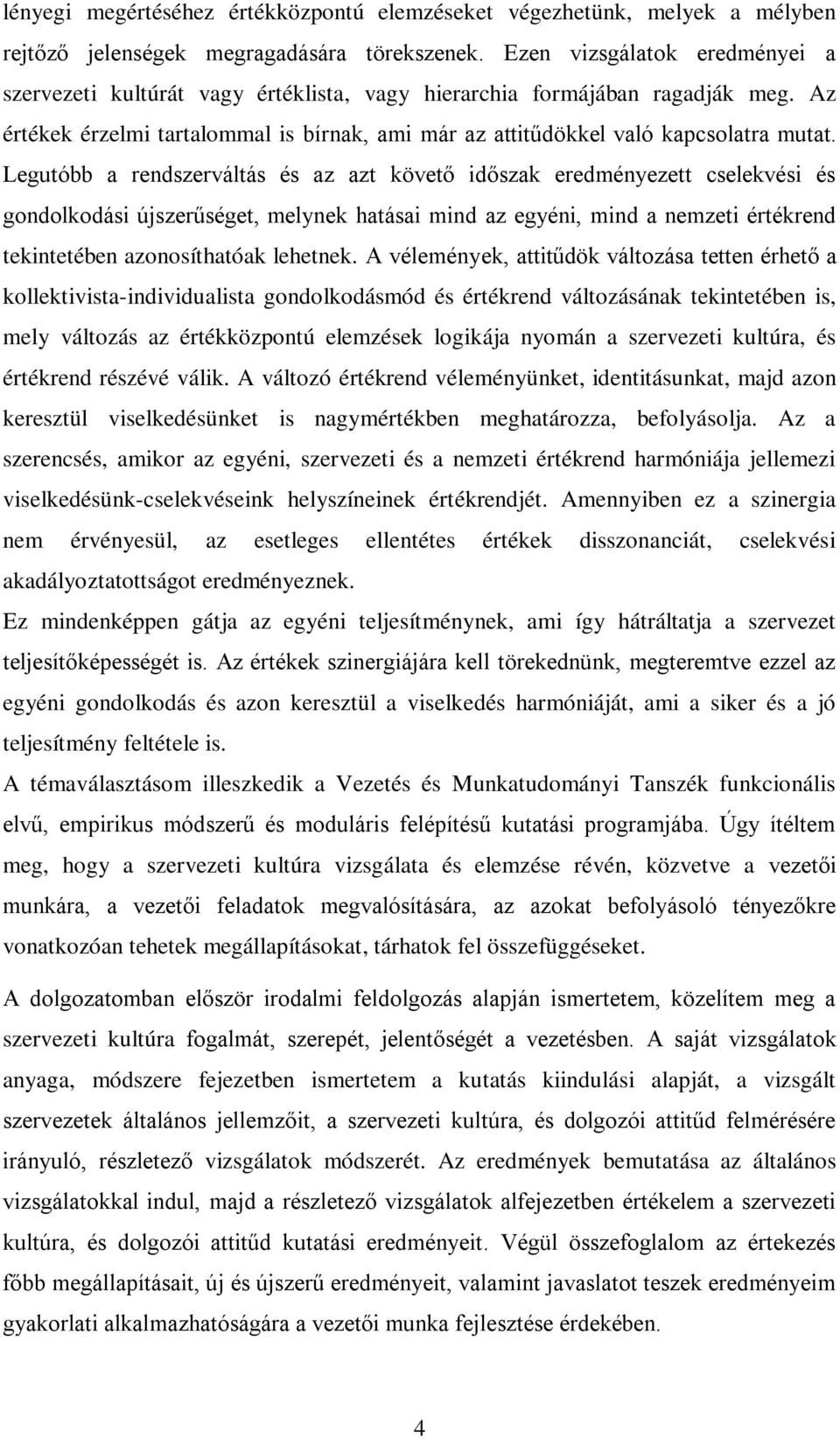 Legutóbb a rendszerváltás és az azt követő időszak eredményezett cselekvési és gondolkodási újszerűséget, melynek hatásai mind az egyéni, mind a nemzeti értékrend tekintetében azonosíthatóak lehetnek.