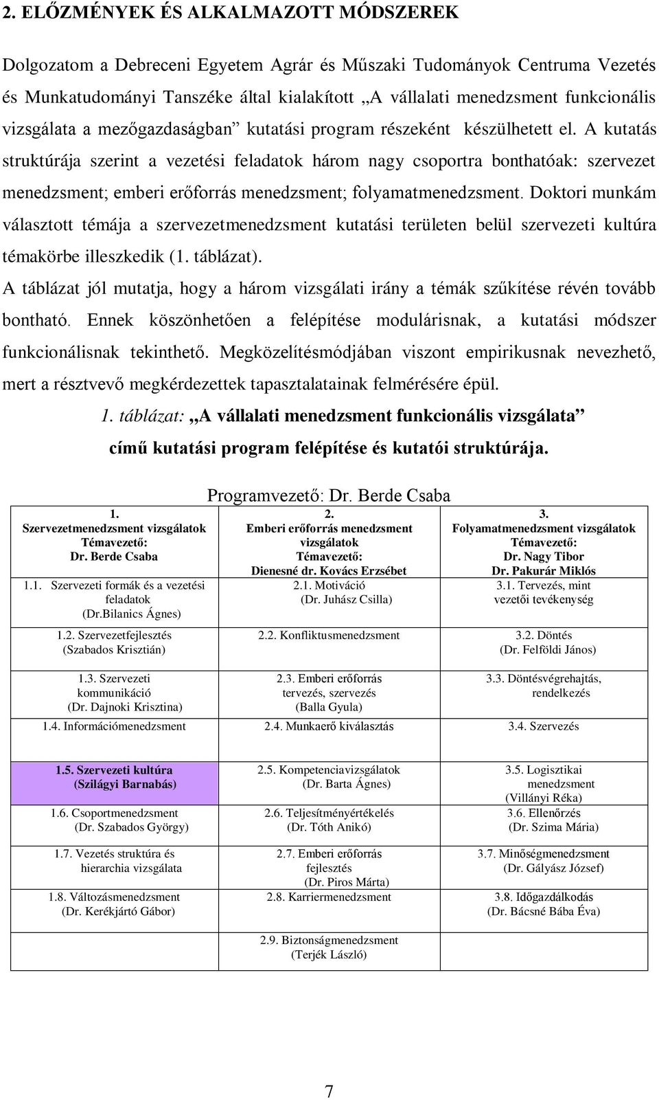 A kutatás struktúrája szerint a vezetési feladatok három nagy csoportra bonthatóak: szervezet menedzsment; emberi erőforrás menedzsment; folyamatmenedzsment.