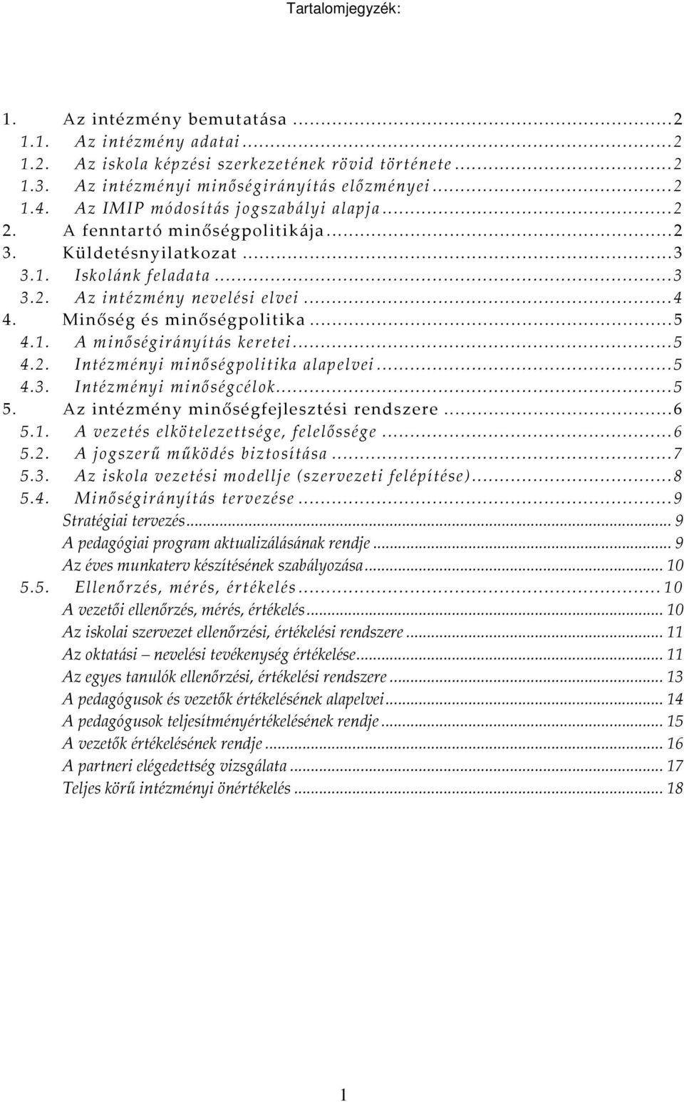 ..5 4.1. A minőségirányítás keretei...5 4.2. Intézményi minőségpolitika alapelvei...5 4.3. Intézményi minőségcélok...5 5. Az intézmény minőségfejlesztési rendszere...6 5.1. A vezetés elkötelezettsége, felelőssége.