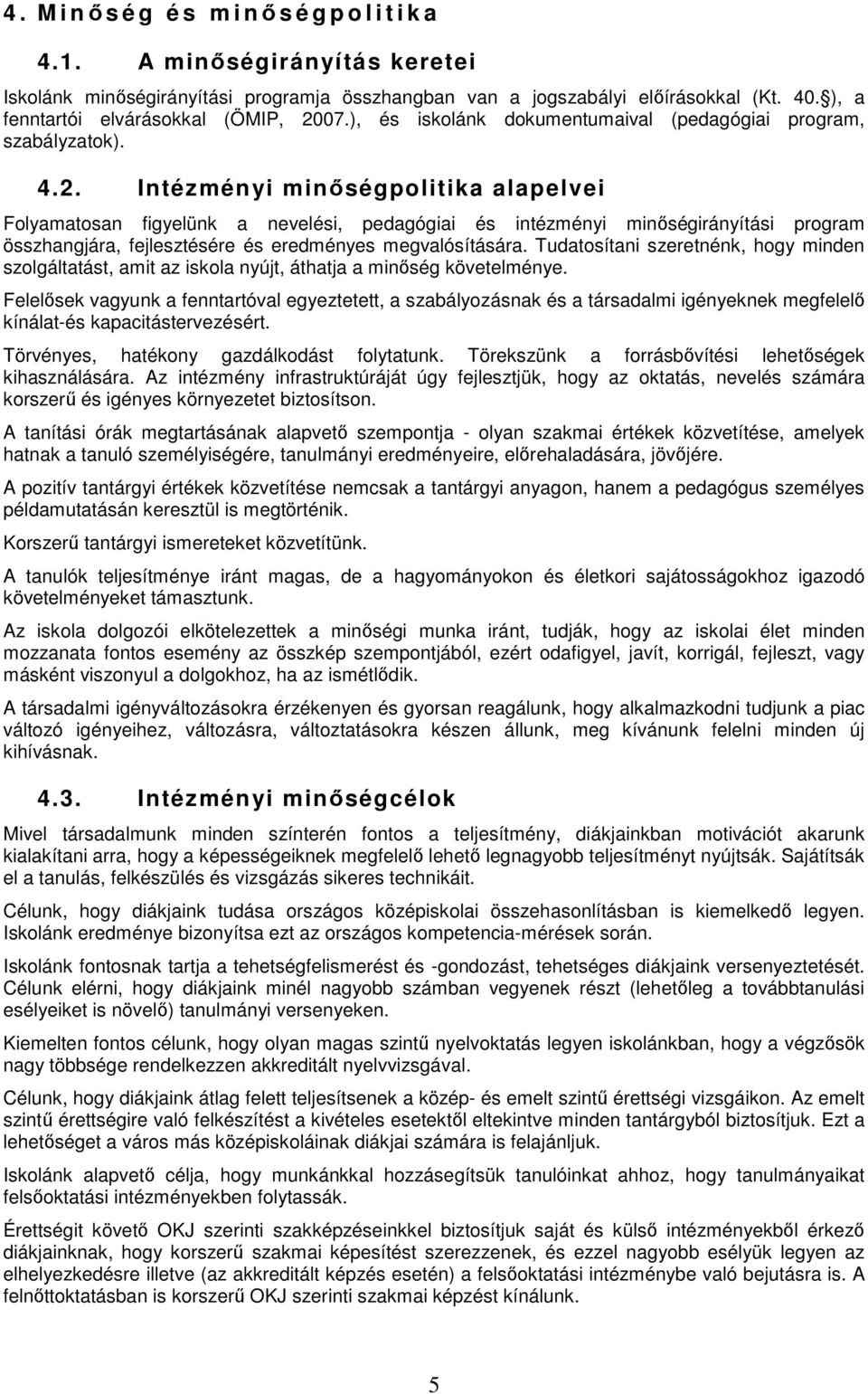 Intézményi minőségpolitika alapelvei Folyamatosan figyelünk a nevelési, pedagógiai és intézményi minőségirányítási program összhangjára, fejlesztésére és eredményes megvalósítására.