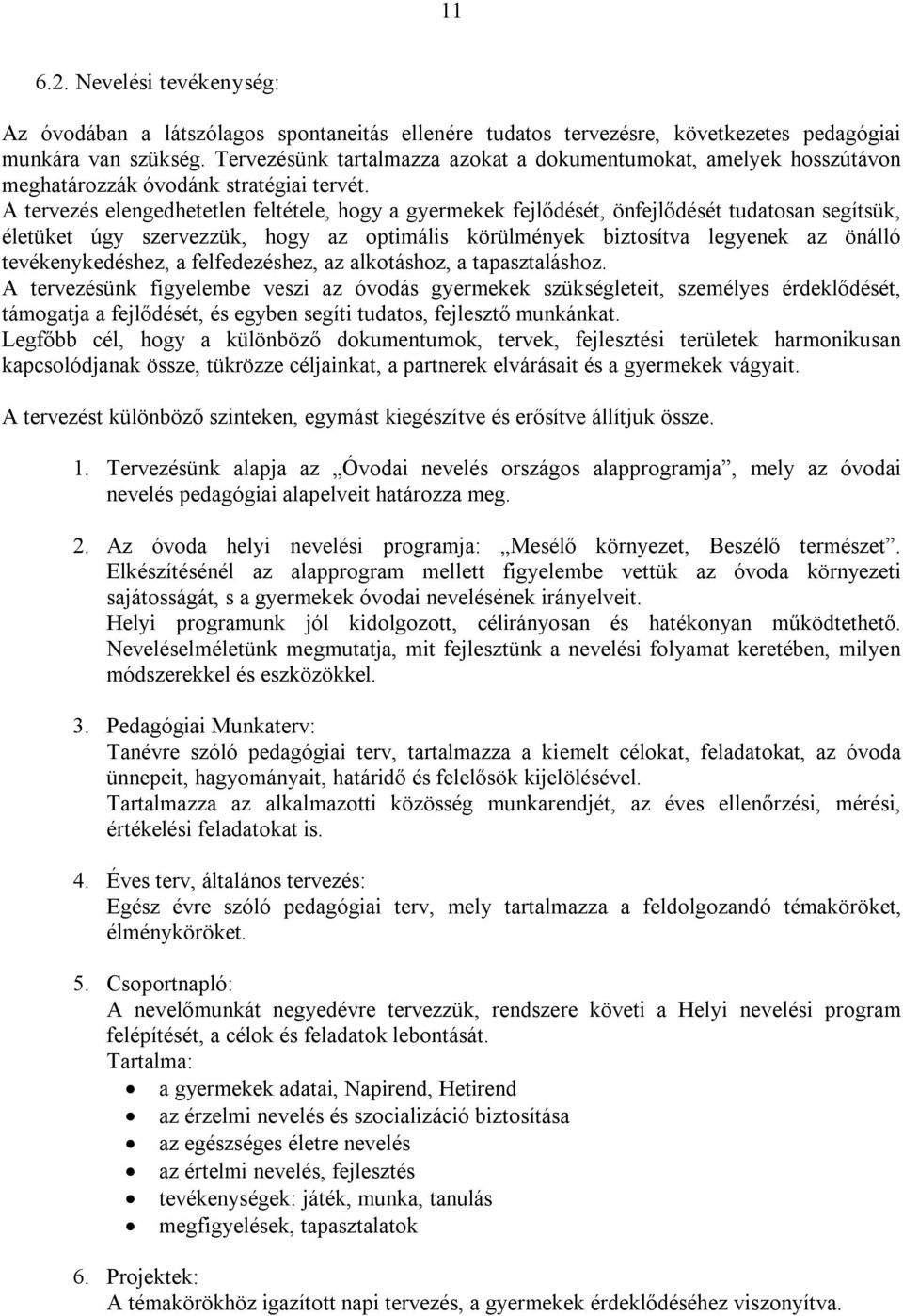 A tervezés elengedhetetlen feltétele, hogy a gyermekek fejlődését, önfejlődését tudatosan segítsük, életüket úgy szervezzük, hogy az optimális körülmények biztosítva legyenek az önálló