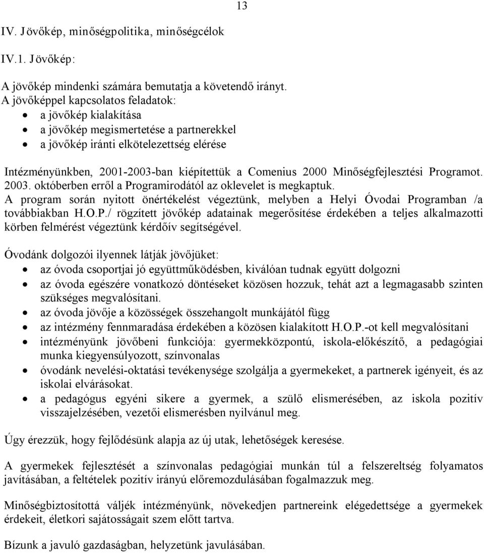 Minőségfejlesztési Programot. 2003. októberben erről a Programirodától az oklevelet is megkaptuk. A program során nyitott önértékelést végeztünk, melyben a Helyi Óvodai Programban /a továbbiakban H.O.