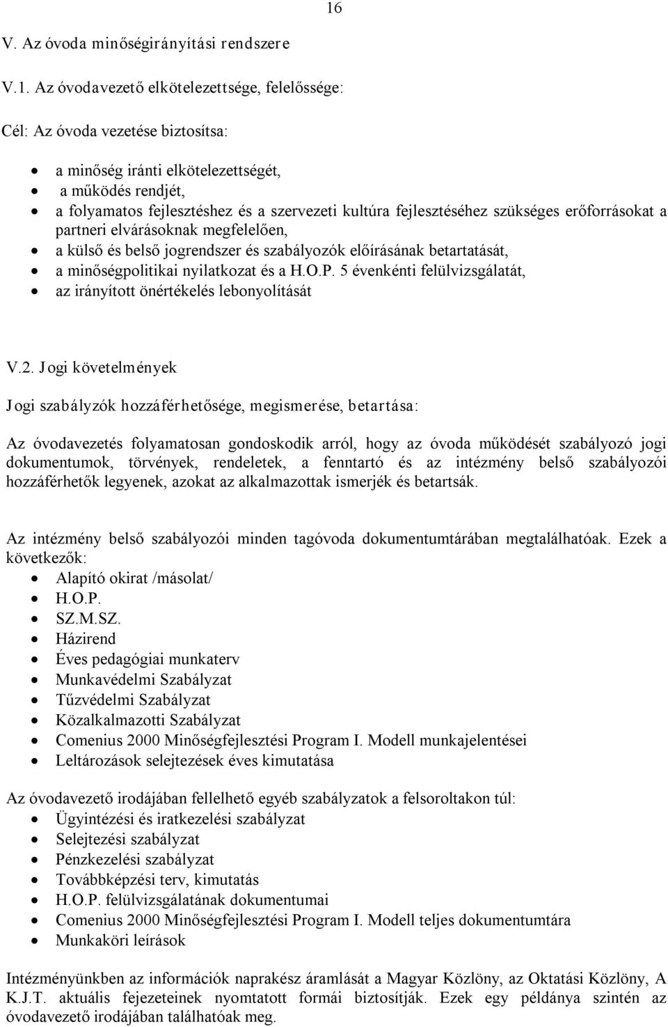 minőségpolitikai nyilatkozat és a H.O.P. 5 évenkénti felülvizsgálatát, az irányított önértékelés lebonyolítását V.2.