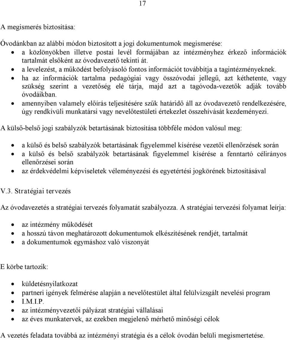 ha az információk tartalma pedagógiai vagy összóvodai jellegű, azt kéthetente, vagy szükség szerint a vezetőség elé tárja, majd azt a tagóvoda vezetők adják tovább óvodáikban.