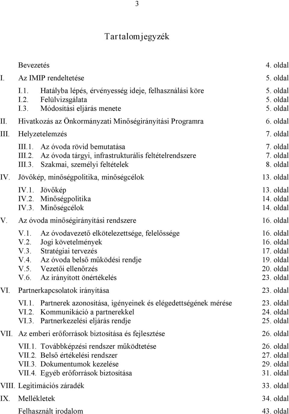 Az óvoda tárgyi, infrastrukturális feltételrendszere III.3. Szakmai, személyi feltételek 7. oldal 7. oldal 8. oldal IV. Jövőkép, minőségpolitika, minőségcélok 13. oldal IV.1. Jövőkép IV.2.