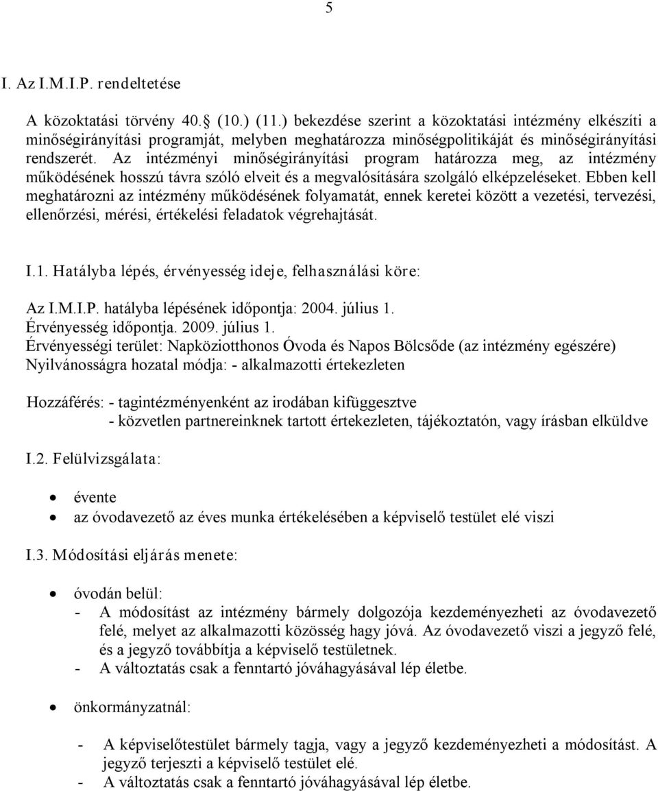 Az intézményi minőségirányítási program határozza meg, az intézmény működésének hosszú távra szóló elveit és a megvalósítására szolgáló elképzeléseket.