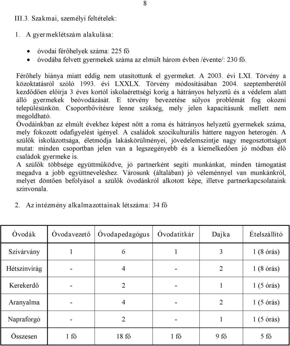 szeptemberétől kezdődően előírja 3 éves kortól iskolaérettségi korig a hátrányos helyzetű és a védelem alatt álló gyermekek beóvodázását.