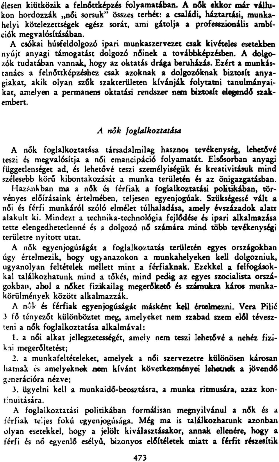 A csókái húsfeldolgozó ipari munkaszervezet csak kivételes esetekben nyújt anyagi támogatást dolgozó nőinek a továbbképzésben. A dolgozók tudatában vannak, hogy az oktatás drága beruházás.