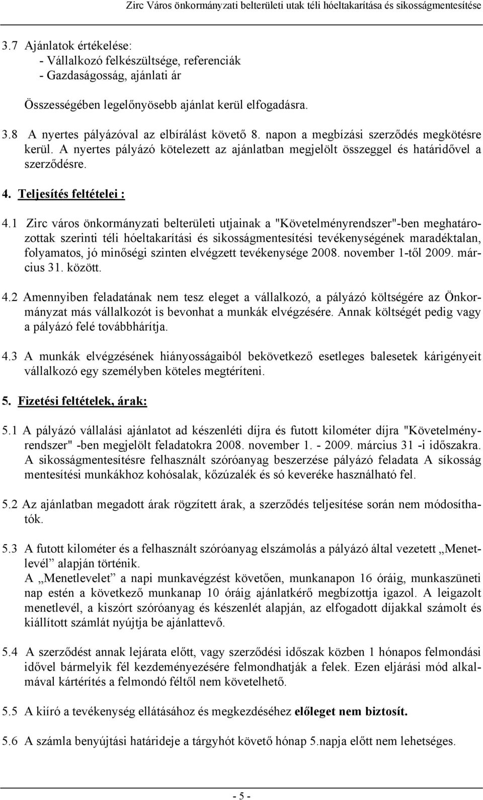 1 Zirc város önkormányzati belterületi utjainak a "Követelményrendszer"-ben meghatározottak szerinti téli hóeltakarítási és sikosságmentesítési tevékenységének maradéktalan, folyamatos, jó minőségi