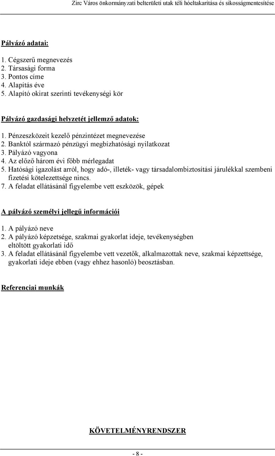 Hatósági igazolást arról, hogy adó-, illeték- vagy társadalombiztosítási járulékkal szembeni fizetési kötelezettsége nincs. 7.