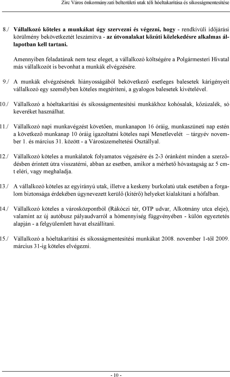 / A munkák elvégzésének hiányosságából bekövetkező esetleges balesetek kárigényeit vállalkozó egy személyben köteles megtéríteni, a gyalogos balesetek kivételével. 10.