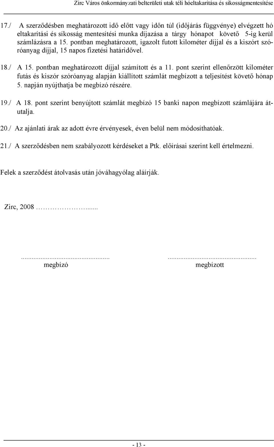 pont szerint ellenőrzött kilométer futás és kiszór szóróanyag alapján kiállított számlát megbízott a teljesítést követő hónap 5. napján nyújthatja be megbízó részére. 19./ A 18.