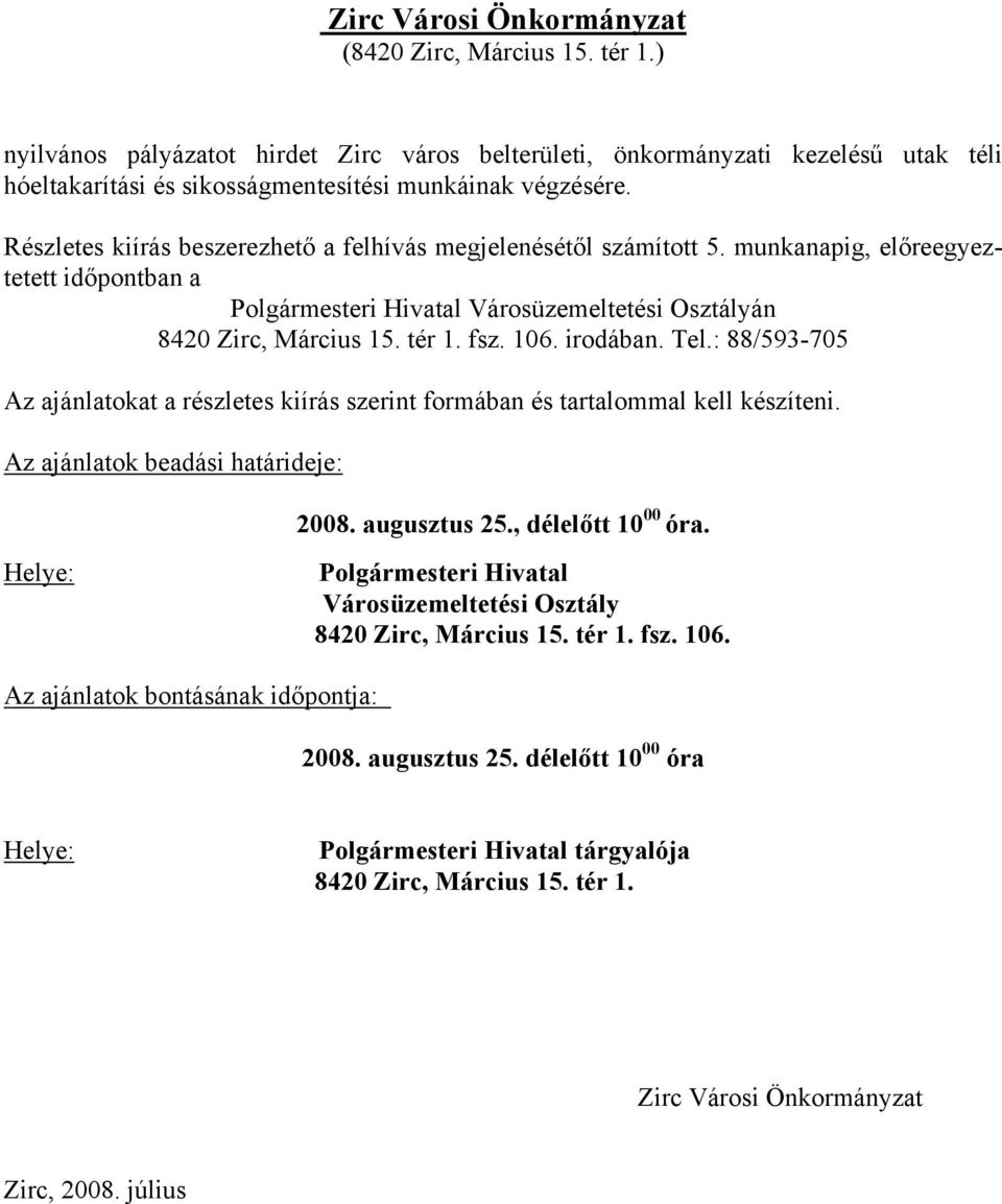 irodában. Tel.: 88/593-705 Az ajánlatokat a részletes kiírás szerint formában és tartalommal kell készíteni. Az ajánlatok beadási határideje: 2008. augusztus 25., délelőtt 10 00 óra.