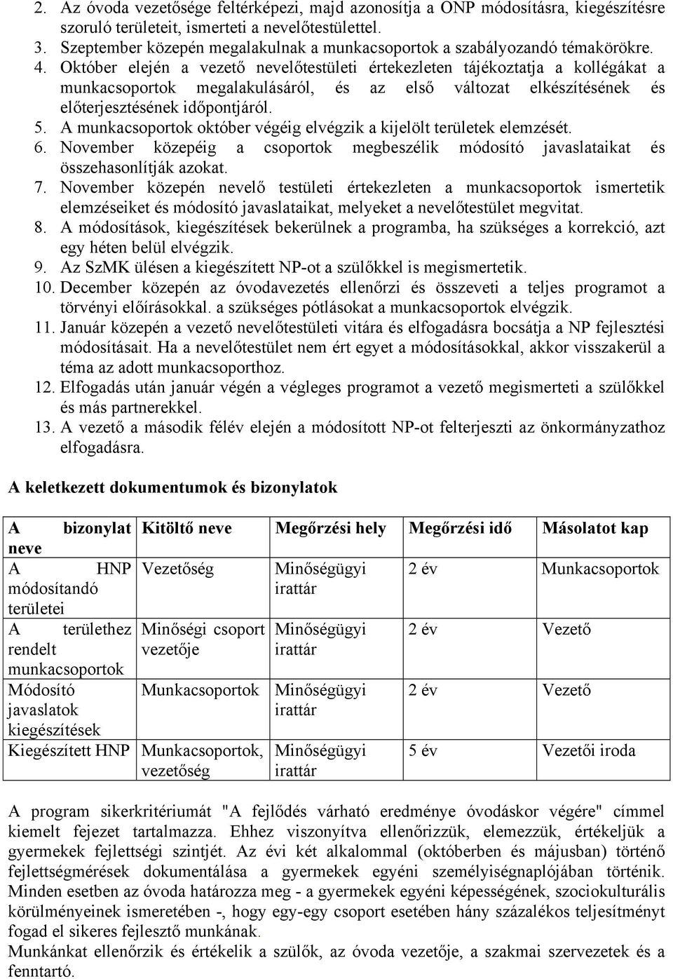 Október elején a vezető nevelőtestületi értekezleten tájékoztatja a kollégákat a munkacsoportok megalakulásáról, és az első változat elkészítésének és előterjesztésének időpontjáról. 5.