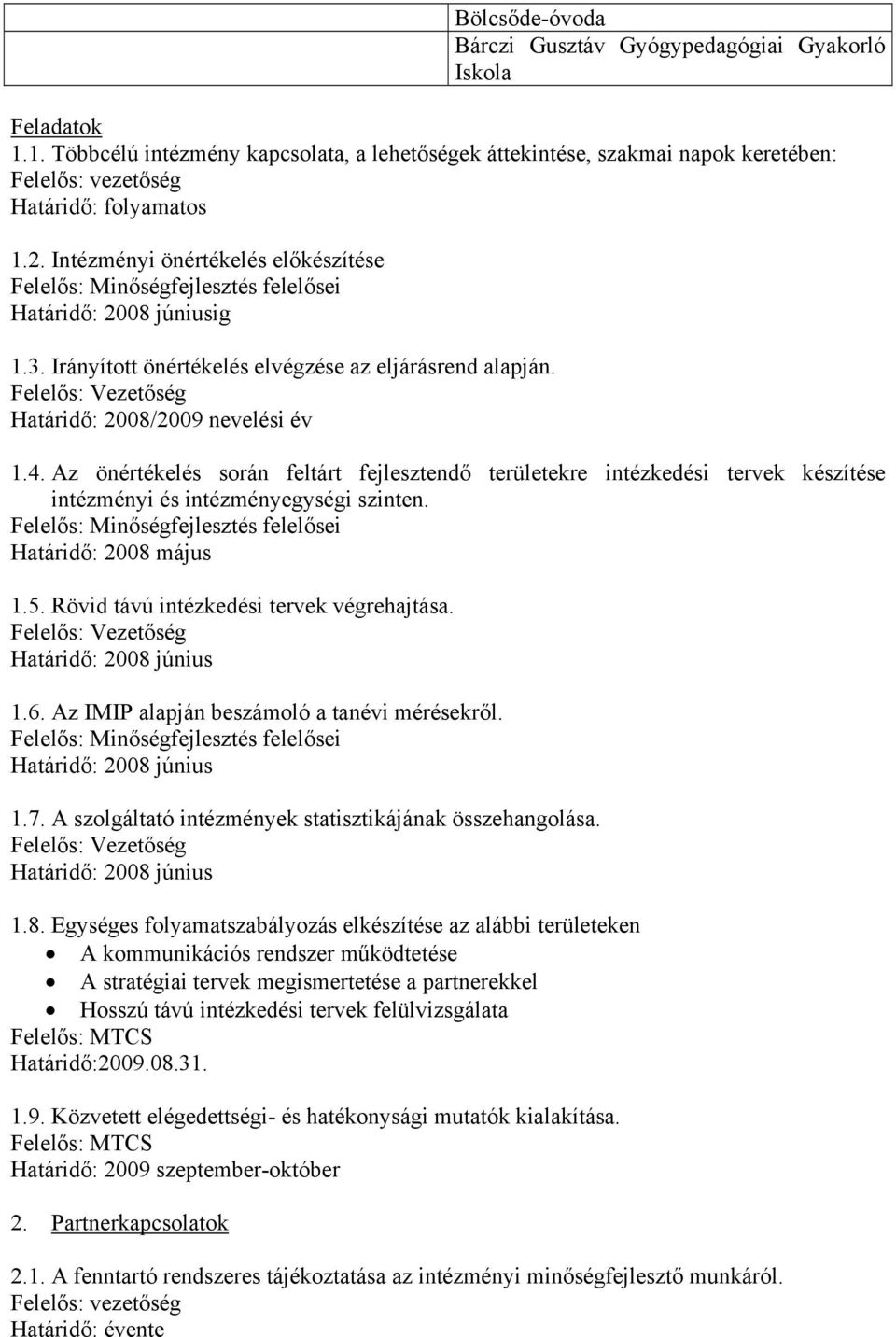 Felelős: Vezetőség Határidő: 2008/2009 nevelési év 1.4. Az önértékelés során feltárt fejlesztendő területekre intézkedési tervek készítése intézményi és intézményegységi szinten.