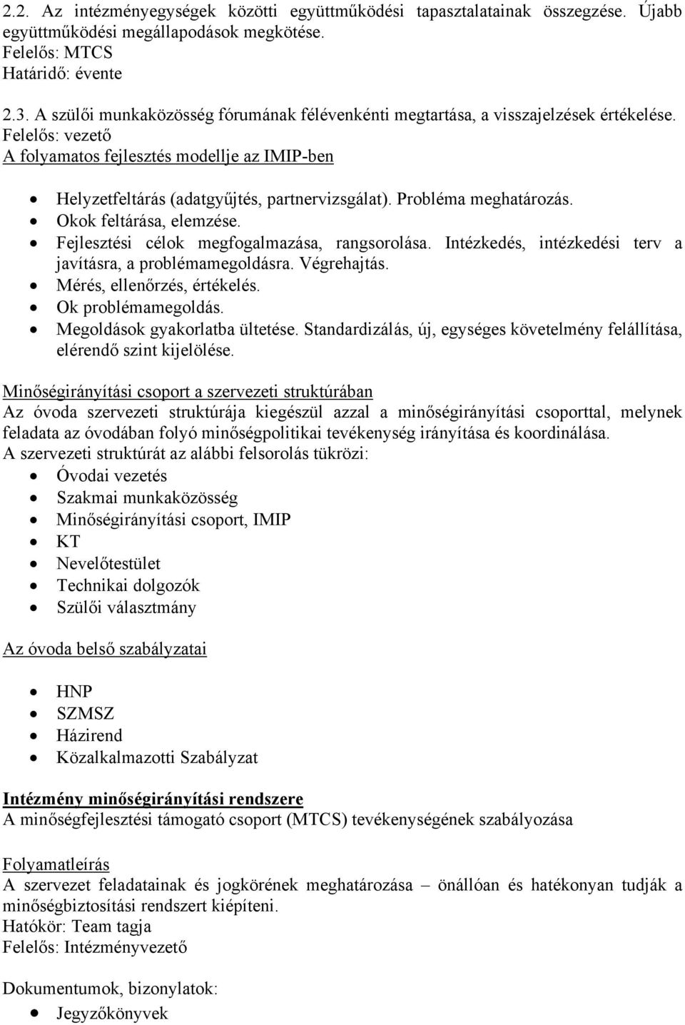 Probléma meghatározás. Okok feltárása, elemzése. Fejlesztési célok megfogalmazása, rangsorolása. Intézkedés, intézkedési terv a javításra, a problémamegoldásra. Végrehajtás.