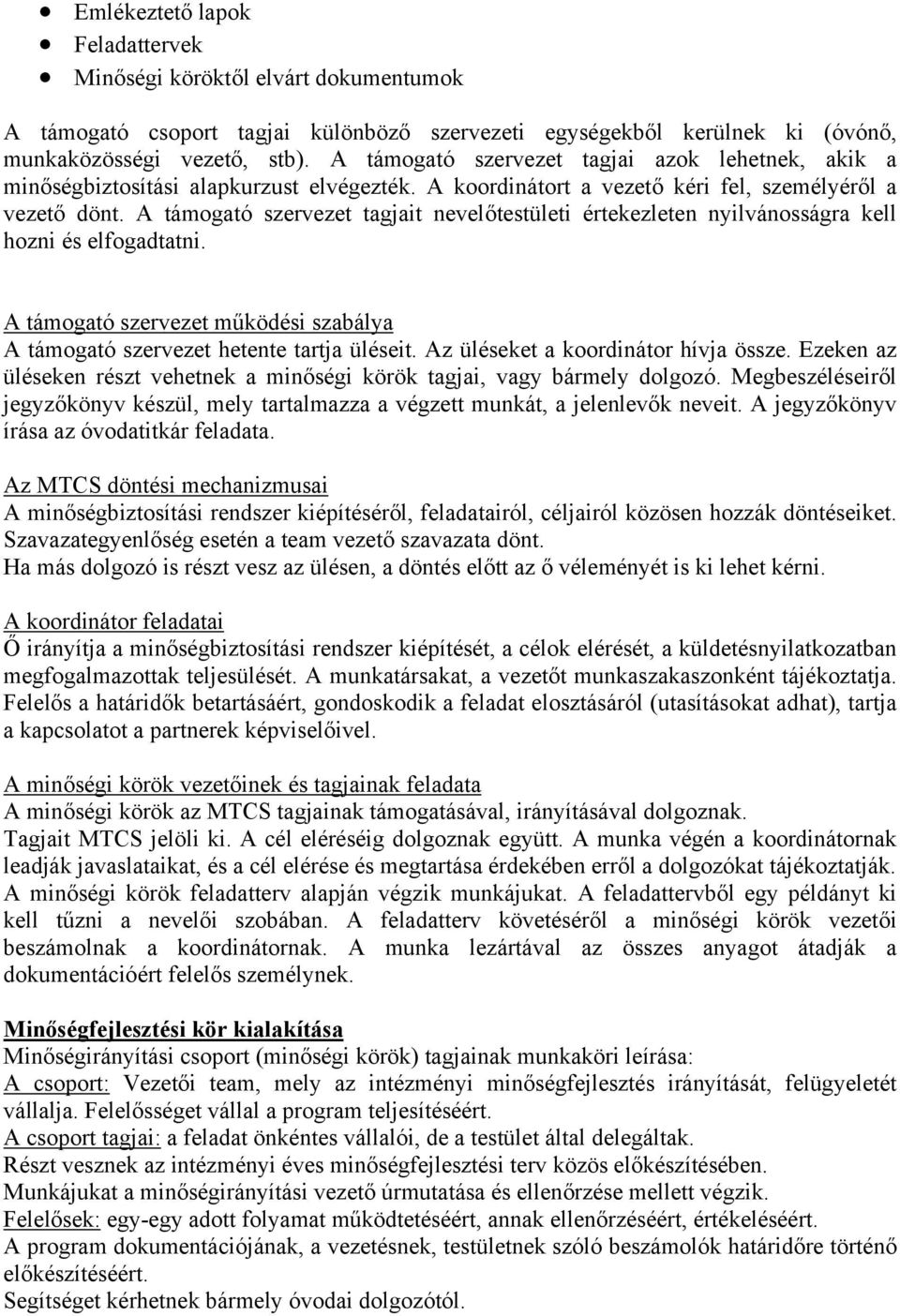 A támogató szervezet tagjait nevelőtestületi értekezleten nyilvánosságra kell hozni és elfogadtatni. A támogató szervezet működési szabálya A támogató szervezet hetente tartja üléseit.