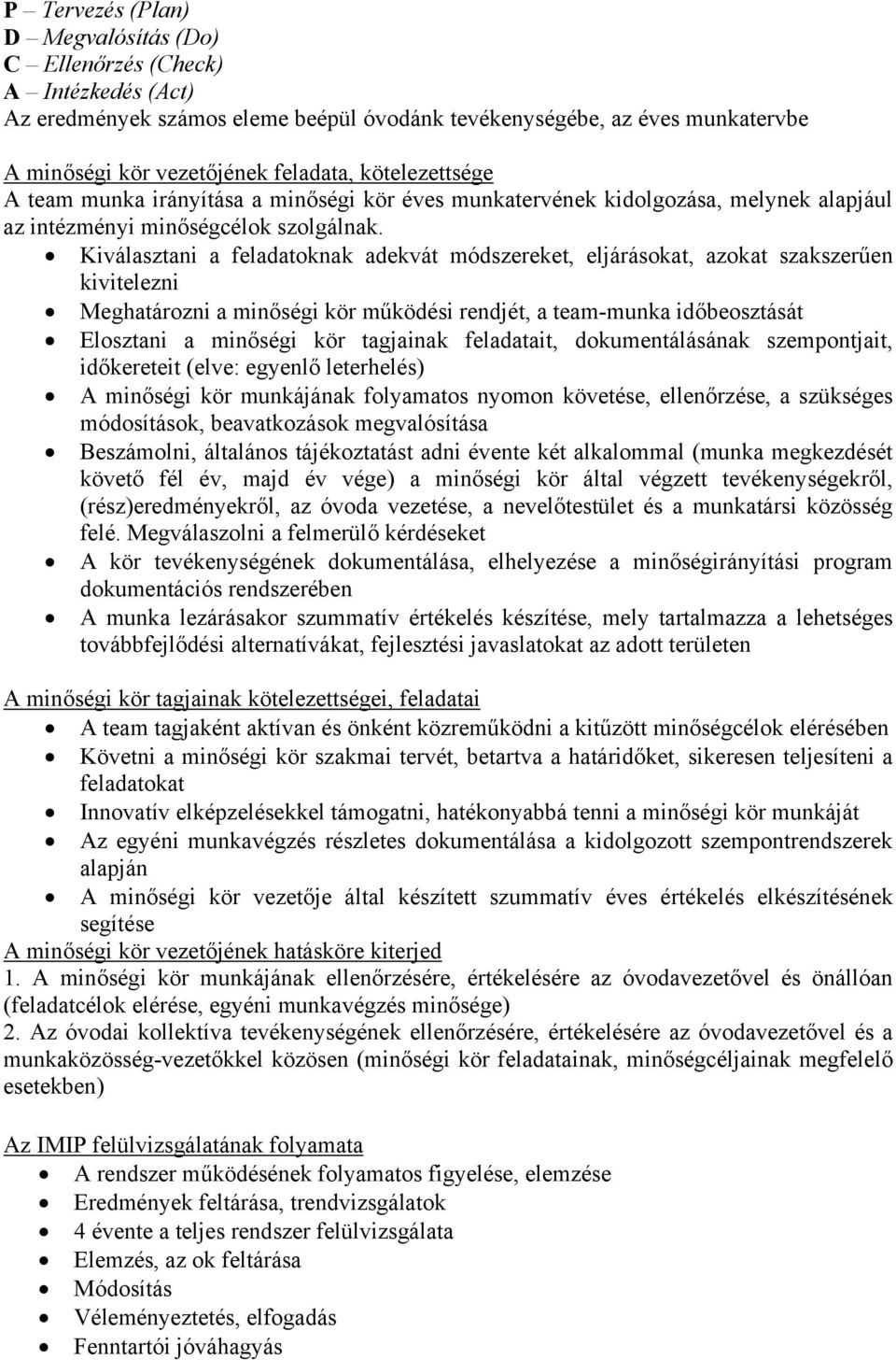 Kiválasztani a feladatoknak adekvát módszereket, eljárásokat, azokat szakszerűen kivitelezni Meghatározni a minőségi kör működési rendjét, a team-munka időbeosztását Elosztani a minőségi kör