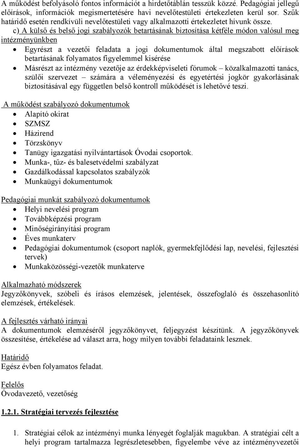 c) A külső és belső jogi szabályozók betartásának biztosítása kétféle módon valósul meg intézményünkben Egyrészt a vezetői feladata a jogi dokumentumok által megszabott előírások betartásának