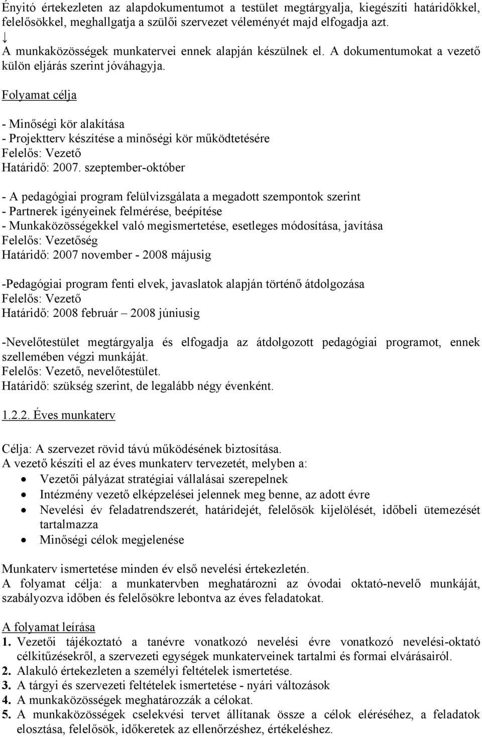 Folyamat célja - Minőségi kör alakítása - Projektterv készítése a minőségi kör működtetésére Felelős: Vezető Határidő: 2007.