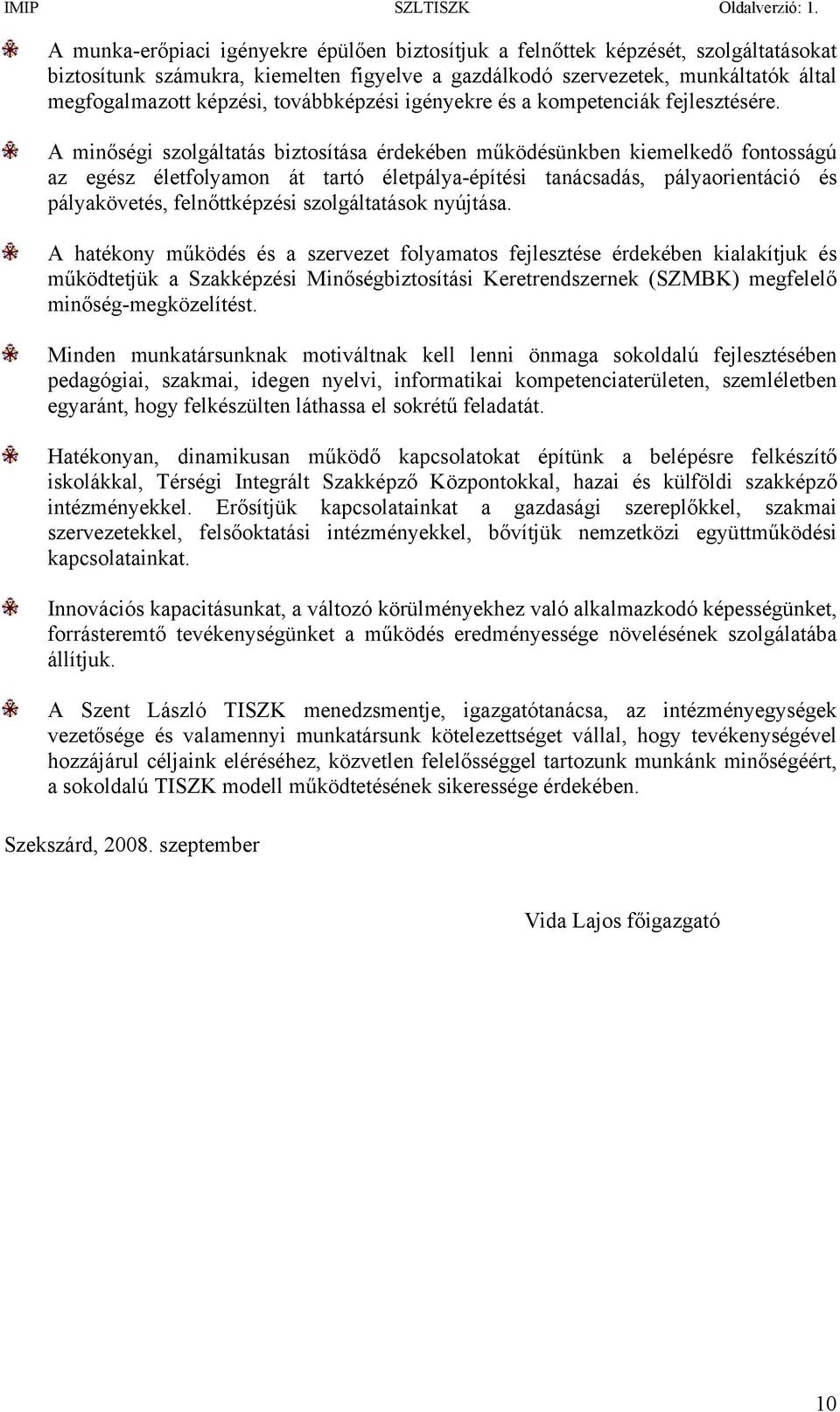 A minőségi szolgáltatás biztosítása érdekében működésünkben kiemelkedő fontosságú az egész életfolyamon át tartó életpálya-építési tanácsadás, pályaorientáció és pályakövetés, felnőttképzési