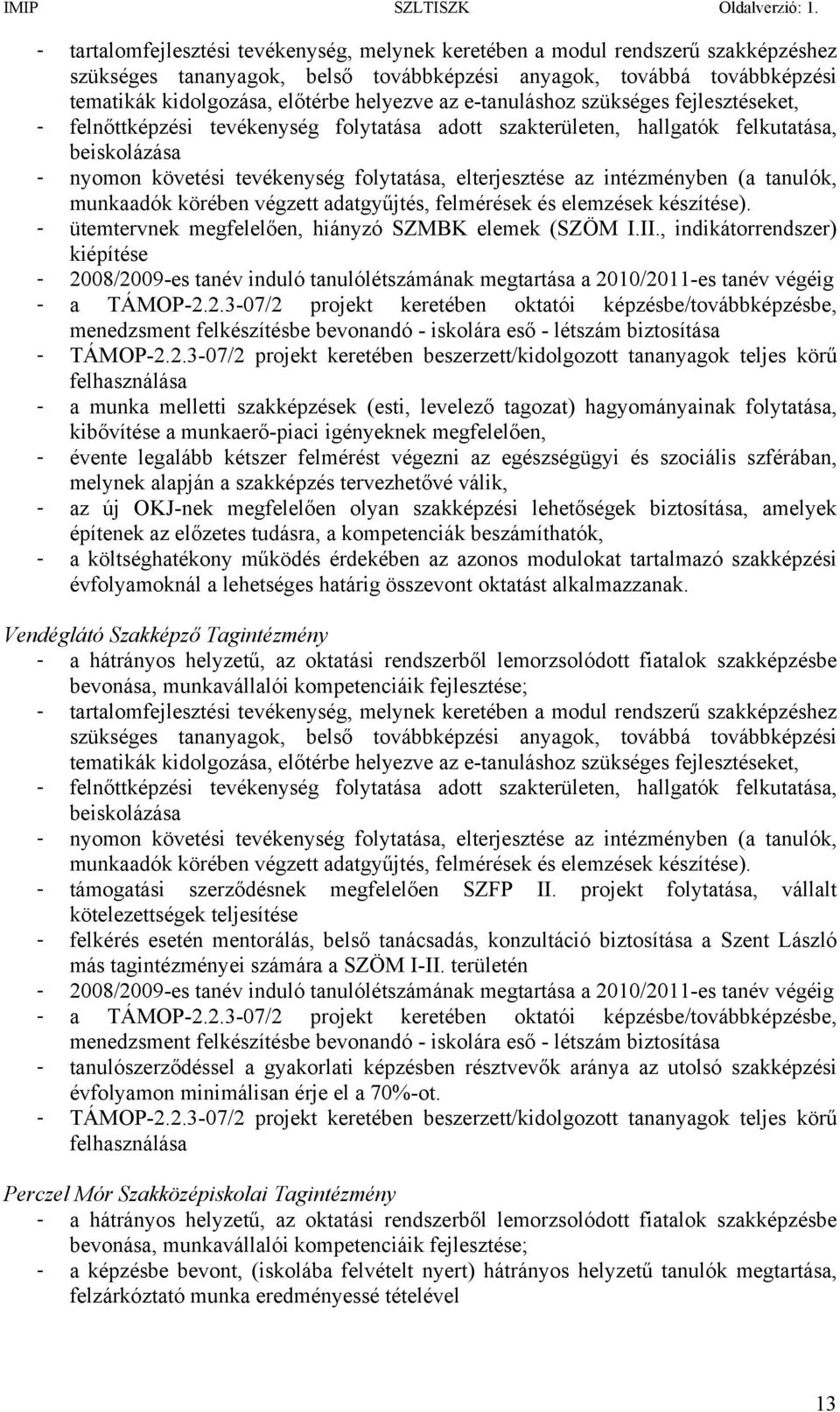 intézményben (a tanulók, munkaadók körében végzett adatgyűjtés, felmérések és elemzések készítése). - ütemtervnek megfelelően, hiányzó SZMBK elemek (SZÖM I.II.