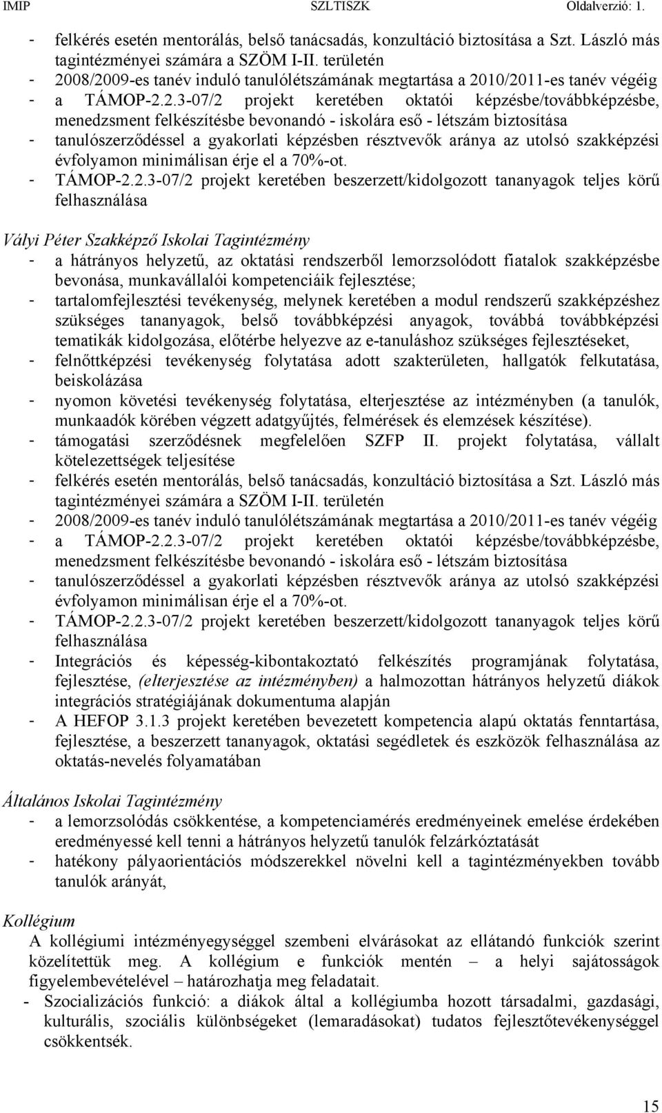 08/2009-es tanév induló tanulólétszámának megtartása a 2010/2011-es tanév végéig - a TÁMOP-2.2.3-07/2 projekt keretében oktatói képzésbe/továbbképzésbe, menedzsment felkészítésbe bevonandó - iskolára