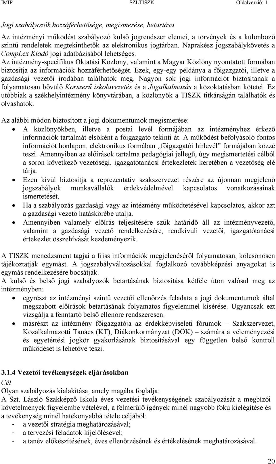 Az intézmény-specifikus Oktatási Közlöny, valamint a Magyar Közlöny nyomtatott formában biztosítja az információk hozzáférhetőségét.