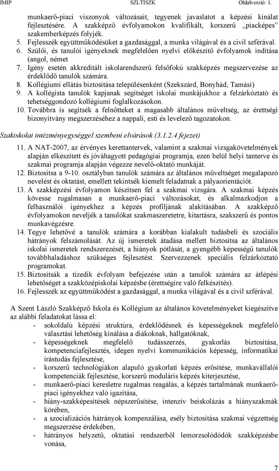 Igény esetén akkreditált iskolarendszerű felsőfokú szakképzés megszervezése az érdeklődő tanulók számára. 8. Kollégiumi ellátás biztosítása településenként (Szekszárd, Bonyhád, Tamási) 9.