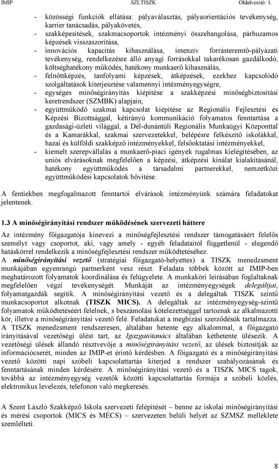 munkaerő kihasználás, - felnőttképzés, tanfolyami képzések, átképzések, ezekhez kapcsolódó szolgáltatások kiterjesztése valamennyi intézményegységre, - egységes minőségirányítás kiépítése a