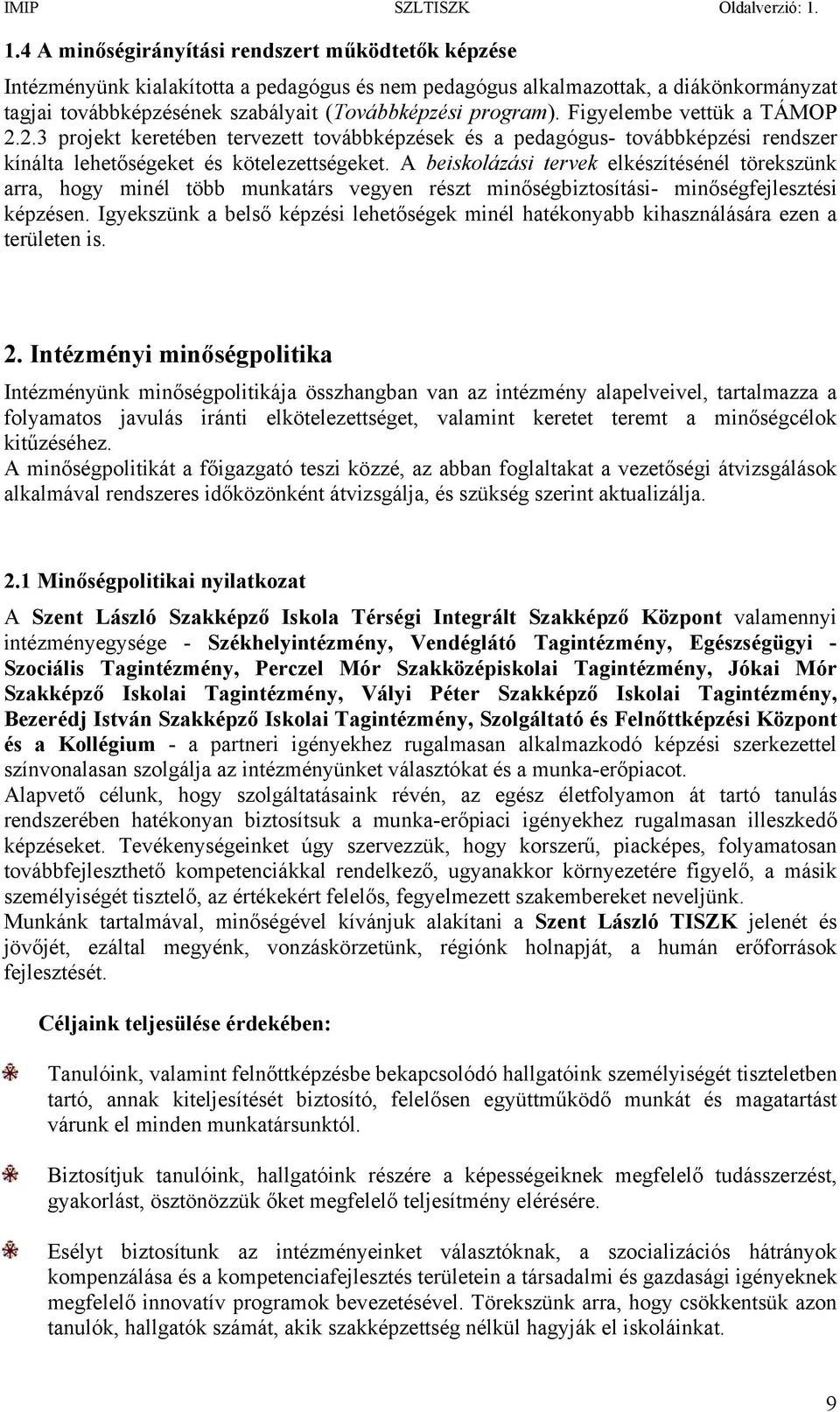 A beiskolázási tervek elkészítésénél törekszünk arra, hogy minél több munkatárs vegyen részt minőségbiztosítási- minőségfejlesztési képzésen.