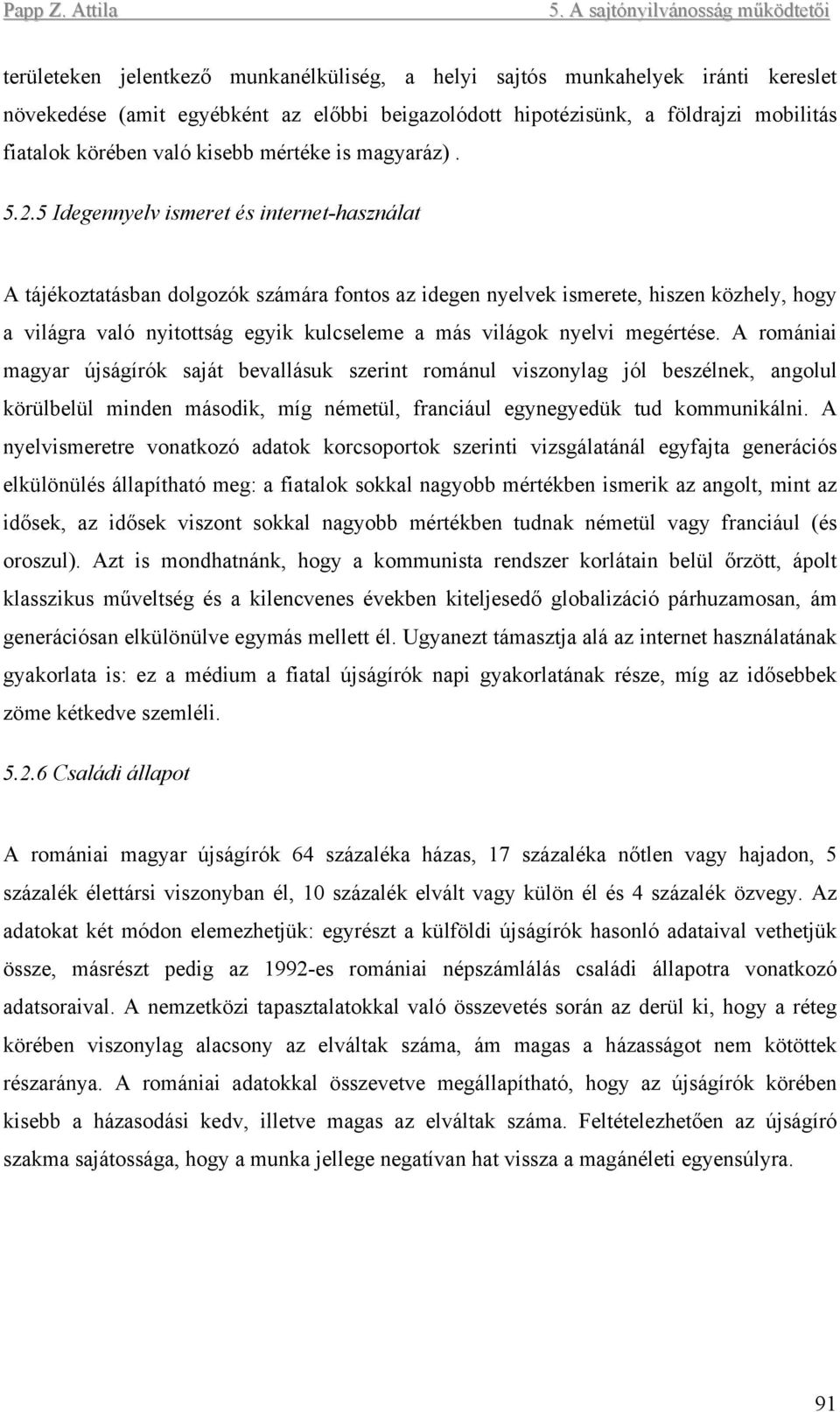 5 Idegennyelv ismeret és internet-használat A tájékoztatásban dolgozók számára fontos az idegen nyelvek ismerete, hiszen közhely, hogy a világra való nyitottság egyik kulcseleme a más világok nyelvi