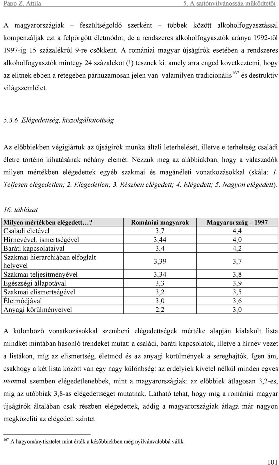 ) tesznek ki, amely arra enged következtetni, hogy az elitnek ebben a rétegében párhuzamosan jelen van valamilyen tradicionális 167 és destruktív világszemlélet. 5.3.