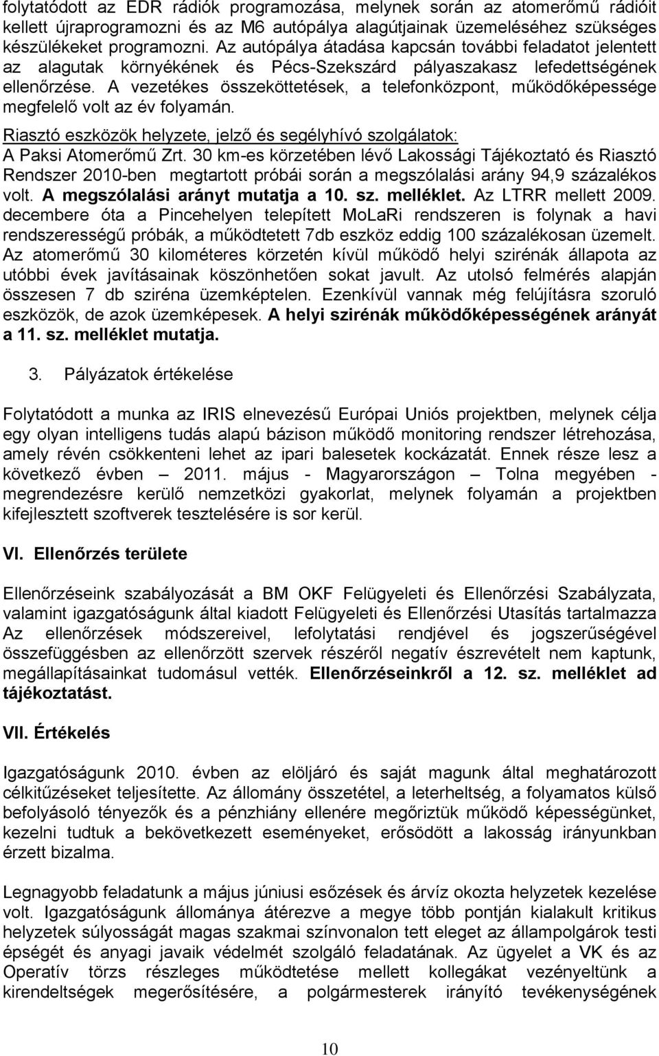 A vezetékes összeköttetések, a telefonközpont, működőképessége megfelelő volt az év folyamán. Riasztó eszközök helyzete, jelző és segélyhívó szolgálatok: A Paksi Atomerőmű Zrt.