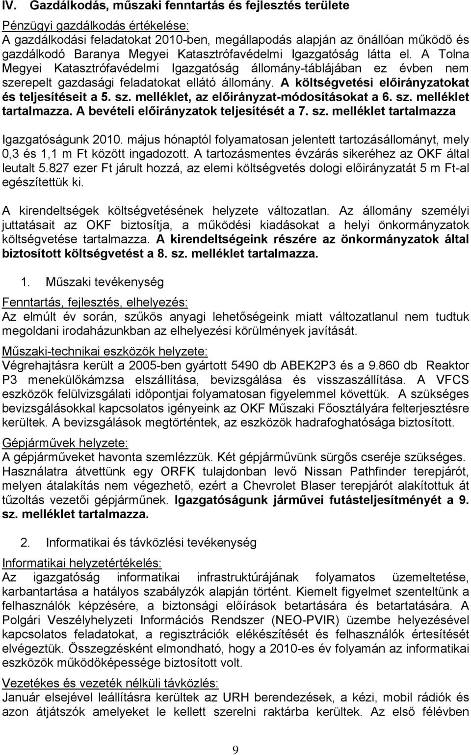 A költségvetési előirányzatokat és teljesítéseit a 5. sz. melléklet, az előirányzat-módosításokat a 6. sz. melléklet tartalmazza. A bevételi előirányzatok teljesítését a 7. sz. melléklet tartalmazza Igazgatóságunk 2010.