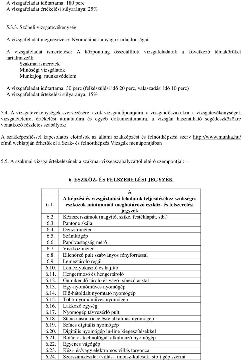 tartalmazzák: Szakmai ismeretek Minőségi vizsgálatok Munkajog, munkavédelem A vizsgafeladat időtartama: 30 perc (felkészülési idő 20 perc, válaszadási idő 10 perc) A vizsgafeladat értékelési