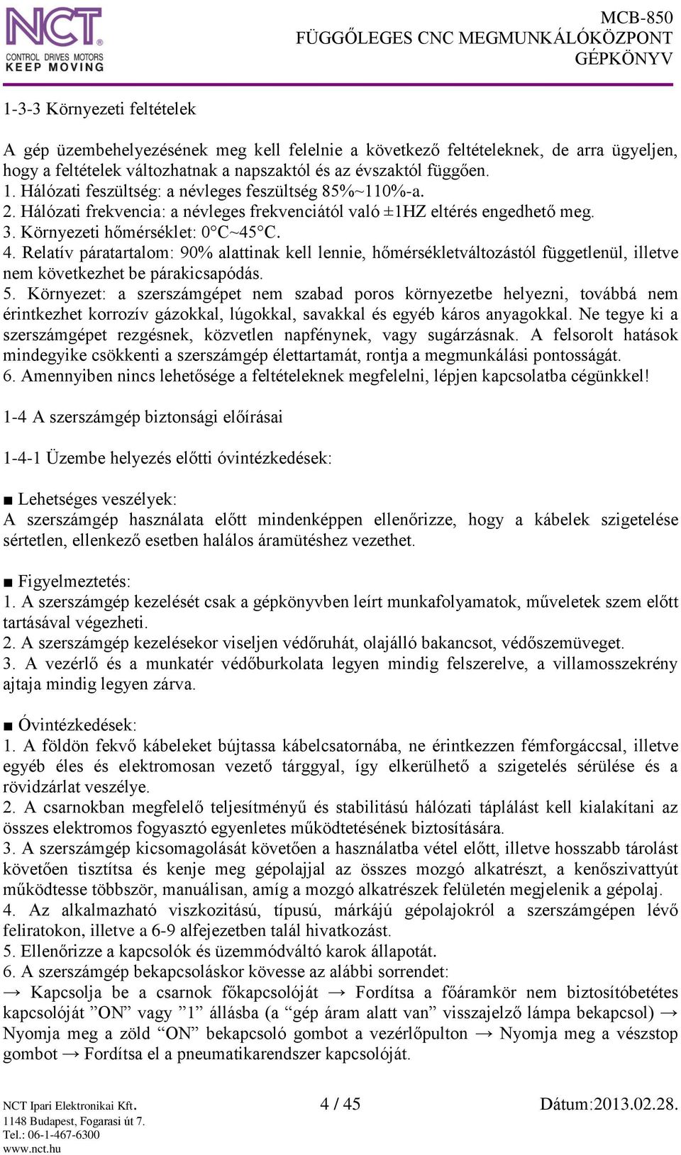 Relatív páratartalom: 90% alattinak kell lennie, hőmérsékletváltozástól függetlenül, illetve nem következhet be párakicsapódás. 5.