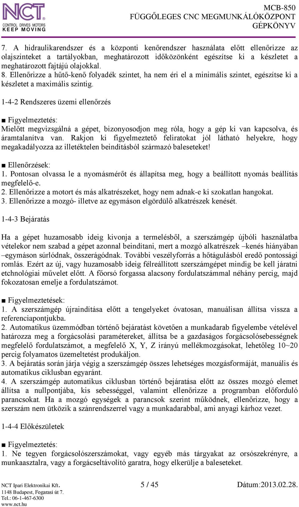 1-4-2 Rendszeres üzemi ellenőrzés Figyelmeztetés: Mielőtt megvizsgálná a gépet, bizonyosodjon meg róla, hogy a gép ki van kapcsolva, és áramtalanítva van.