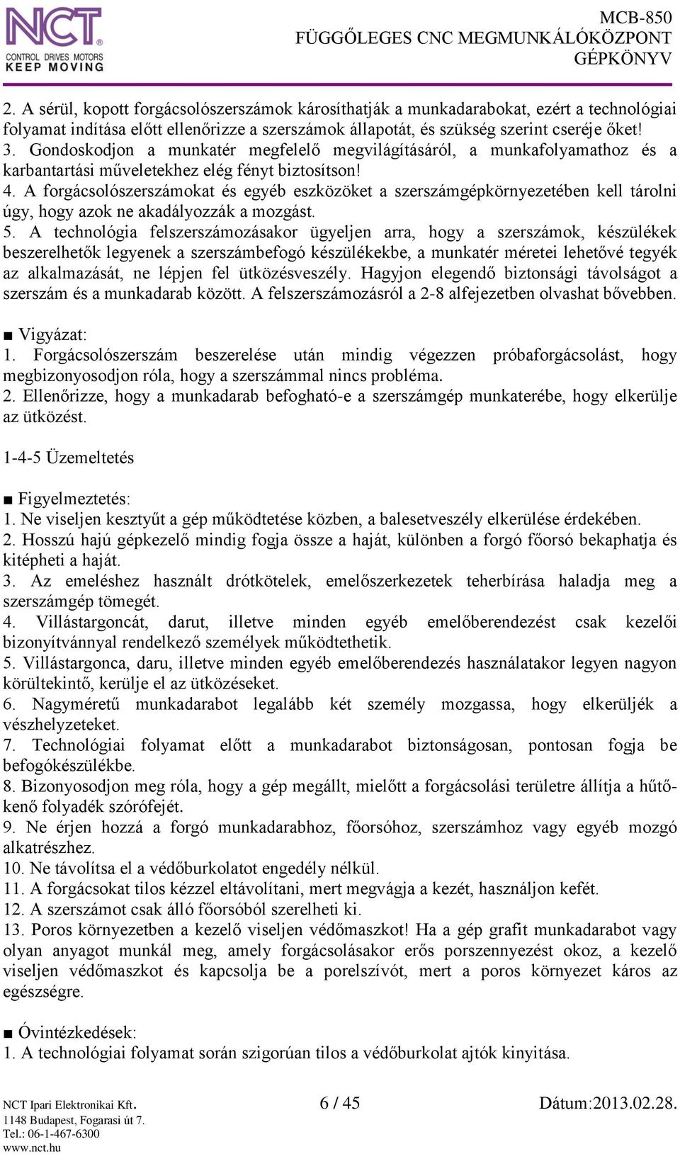 A forgácsolószerszámokat és egyéb eszközöket a szerszámgépkörnyezetében kell tárolni úgy, hogy azok ne akadályozzák a mozgást. 5.