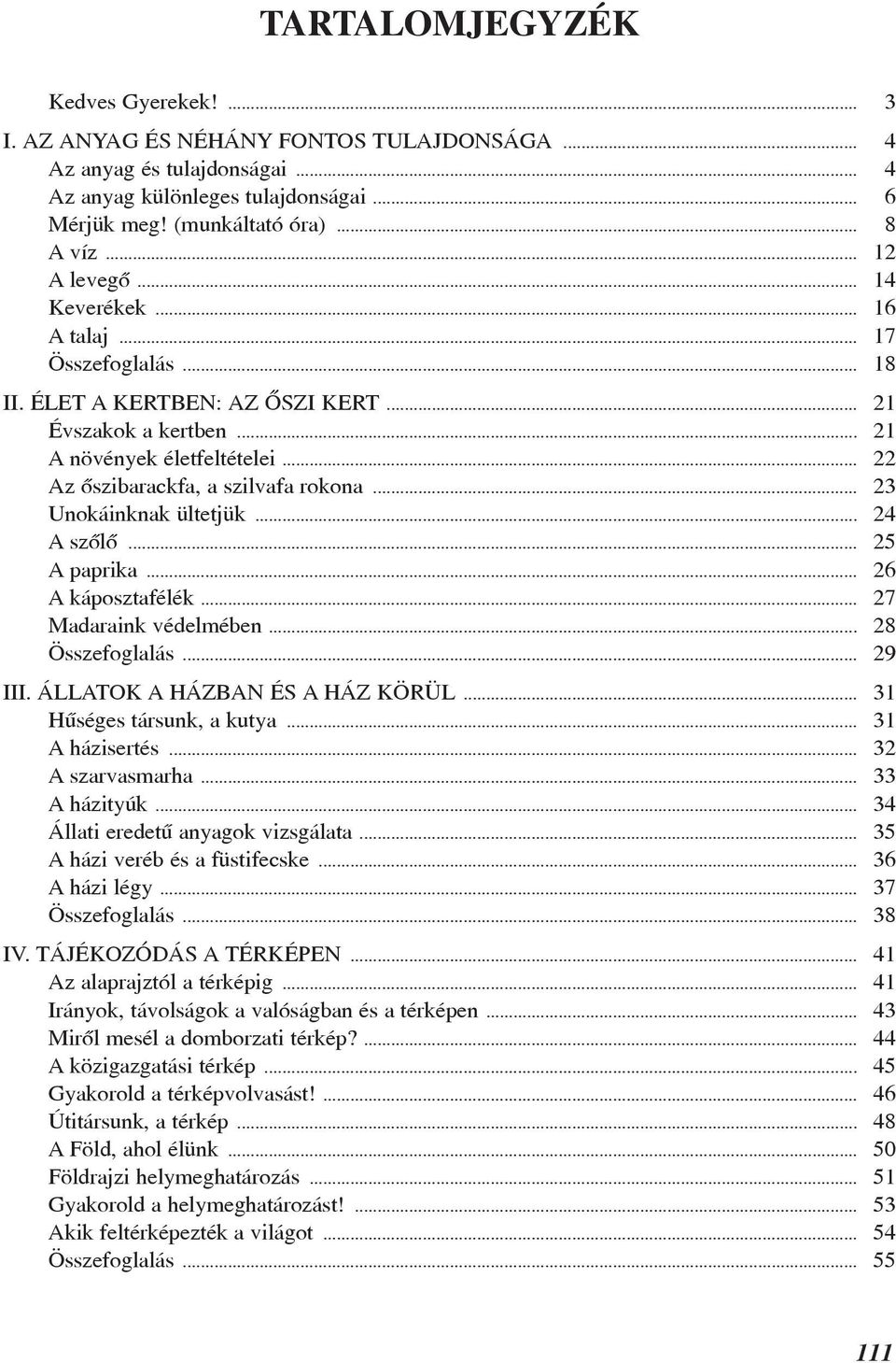 .. 23 Unokáinknak ültetjük... 24 A szôlô... 25 A paprika... 26 A káposztafélék... 27 Madaraink védelmében... 28 Összefoglalás... 29 III. ÁLLATOK A HÁZBAN ÉS A HÁZ KÖRÜL... 31 Hûséges társunk, a kutya.