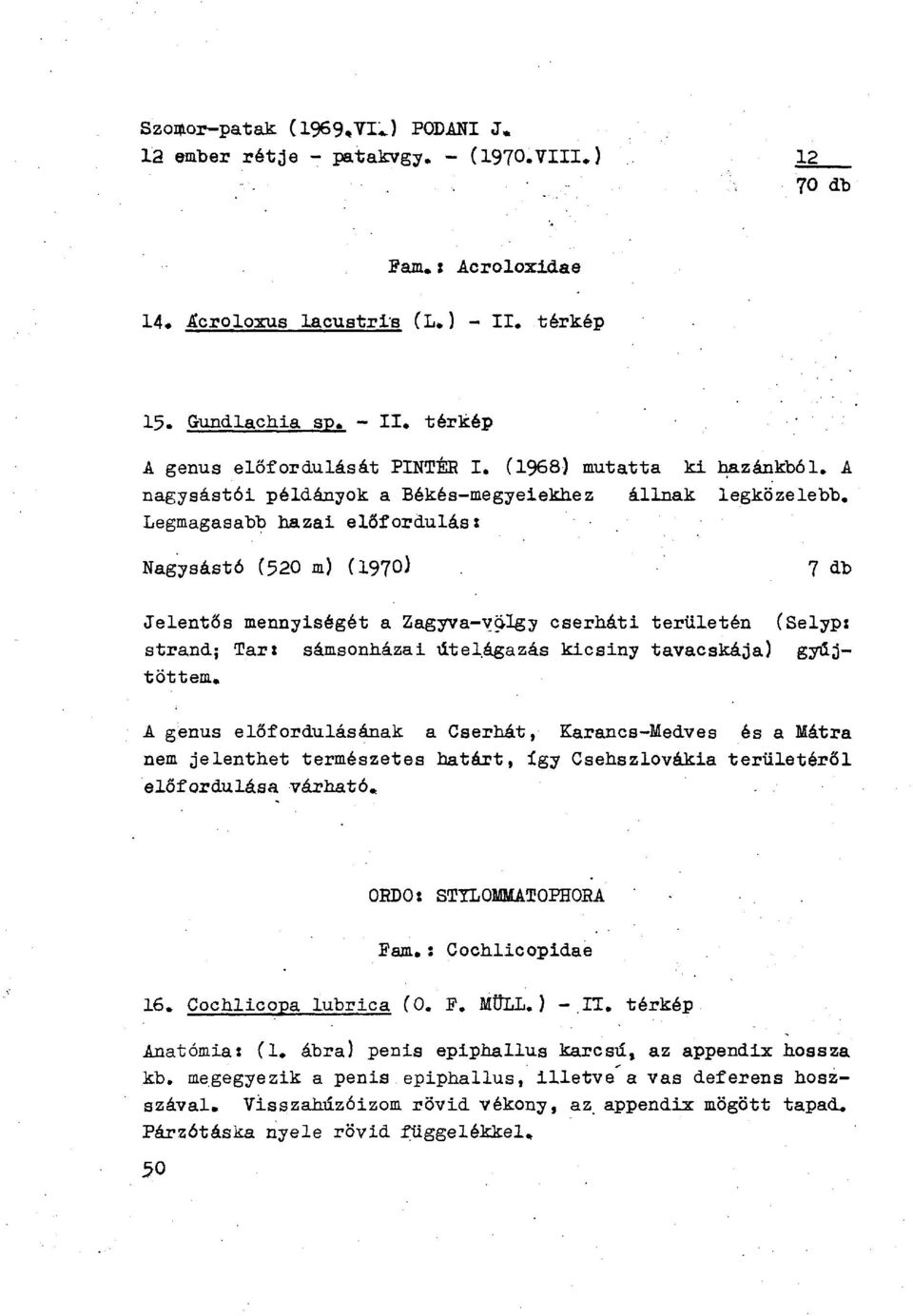 Legmagasabb hazai előfordulás: Nagysástó (520 m) (197 ) 7 db Jelentős mennyiségét a Zagyva-völgy cserháti területén (Selyp: strand; Tar: sámsonházai útelágazás kicsiny tavacskája) gyűjtöttem.