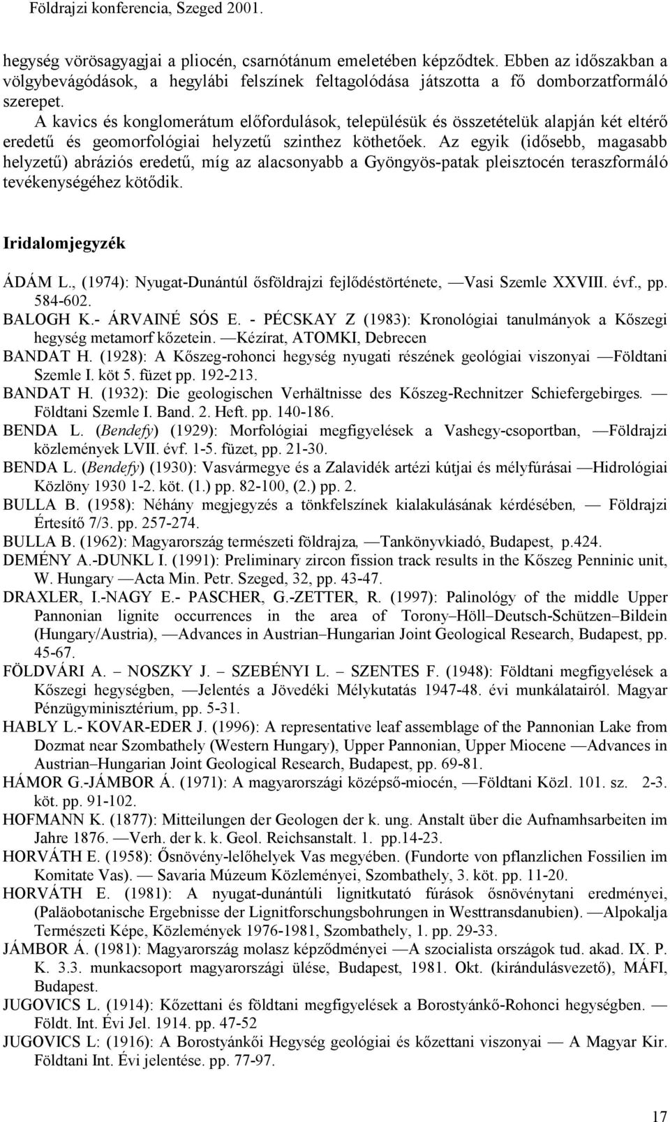 Az egyik (idősebb, magasabb helyzetű) abráziós eredetű, míg az alacsonyabb a Gyöngyös-patak pleisztocén teraszformáló tevékenységéhez kötődik. Iridalomjegyzék ÁDÁM L.