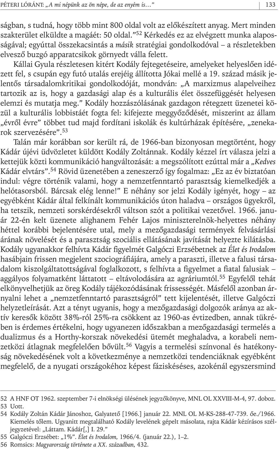 Kállai Gyula részletesen kitért Kodály fejtegetéseire, amelyeket helyeslôen idézett fel, s csupán egy futó utalás erejéig állította Jókai mellé a 19.