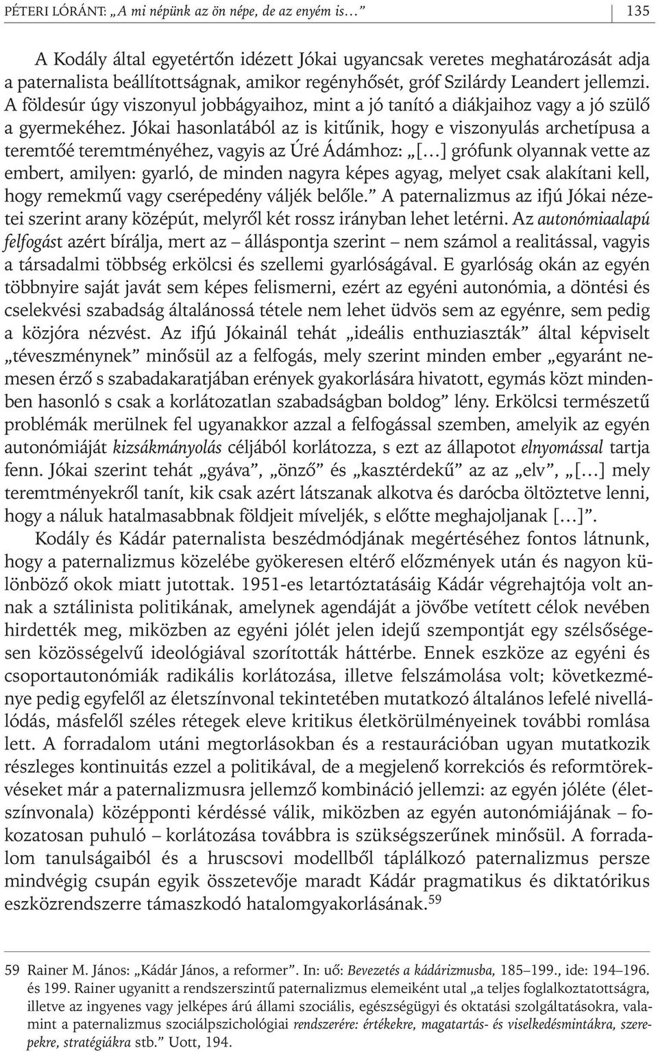 Jókai hasonlatából az is kitûnik, hogy e viszonyulás archetípusa a teremtôé teremtményéhez, vagyis az Úré Ádámhoz: [ ] grófunk olyannak vette az embert, amilyen: gyarló, de minden nagyra képes agyag,