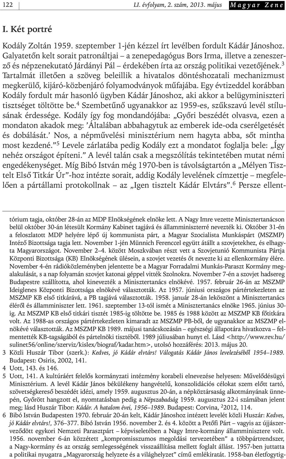 3 Tartalmát illetôen a szöveg beleillik a hivatalos döntéshozatali mechanizmust megkerülô, kijáró- közbenjáró folyamodványok mûfajába.